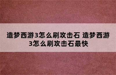 造梦西游3怎么刷攻击石 造梦西游3怎么刷攻击石最快